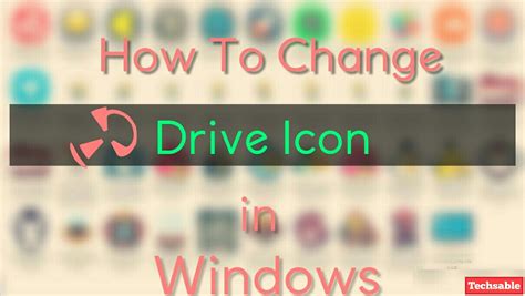 Drive Icon Changer How To Change Drive Icons In Windows Techsable
