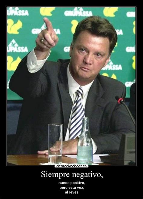 Interpretación siempre negativa, nunca positiva! (1999)famous van gaal quote. Imágenes y Carteles de GAAL Pag. 6 | Desmotivaciones