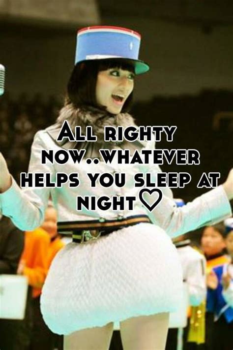 All Righty Nowwhatever Helps You Sleep At Night♡