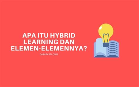 Apa Itu Hybrid Learning Dan Elemen Di Dalamnya Carapasti