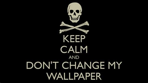 Free Download Keep Calm And Dont Change My Wallpaper Poster Ad Keep