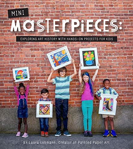 Mini Masterpieces Exploring Art History With Hands On Projects For