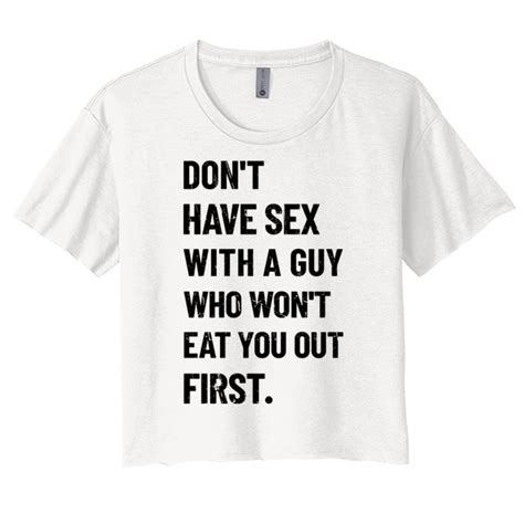 don t have sex with a guy who won t eat you out first women s crop top tee teeshirtpalace