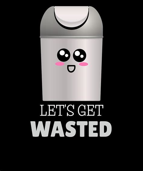 Lets Get Wasted Funny Trash Bin Pun Digital Art By Dogboo Pixels