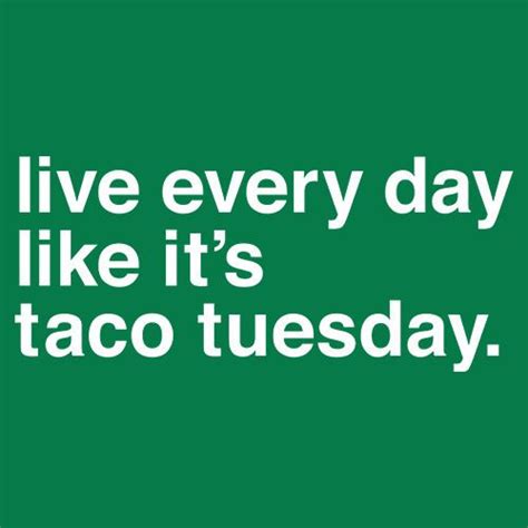 Don't forget to confirm subscription in your email. Taco Tuesday Quotes. QuotesGram