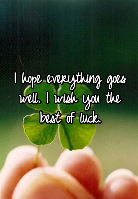 I Hope Everything Goes Well I Wish You The Best Of Luck