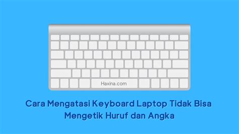 Cara Mengatasi Keyboard Laptop Tidak Bisa Mengetik Huruf Dan Angka Haxina