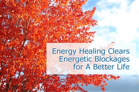Energy Healing Clears Energetic Blockages For A Better Life