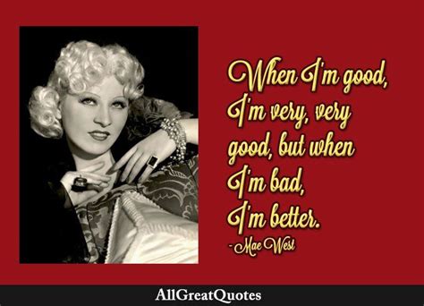 When Im Good Im Very Very Good But When Im Bad Im Better Mae West Quotes Mae West