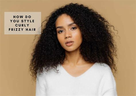 How To Style Curly Frizzy Hair 7 Easy Styling Tips And Hairstyles