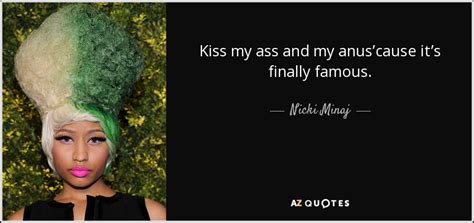 Nicki Minaj Quote Kiss My Ass And My Anuscause Its Finally Famous