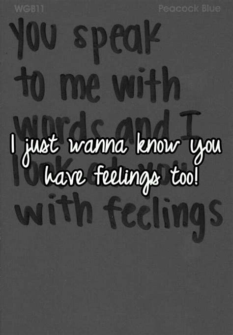 I Just Wanna Know You Have Feelings Too