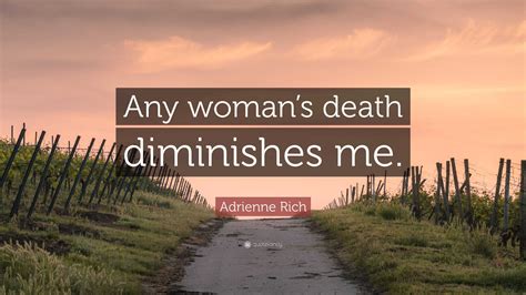 Adrienne Rich Quote Any Womans Death Diminishes Me