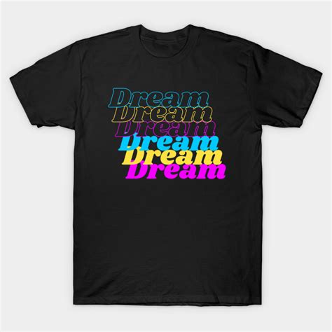 Dream Dream T Shirt Teepublic