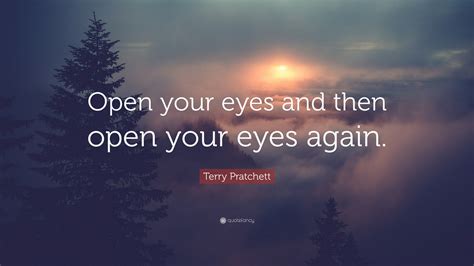 Terry Pratchett Quote “open Your Eyes And Then Open Your Eyes Again”