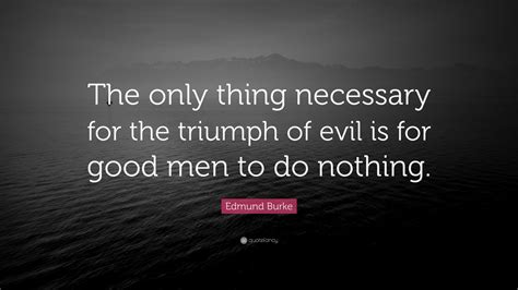 This was not the first ever film to have 'the evil that men do' title. Edmund Burke Quote: "The only thing necessary for the ...