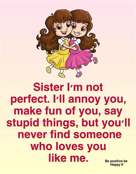 Sister Im Not Perfect Ill Annoy You Make Fun On Your Say Stupid Things But Youll Never