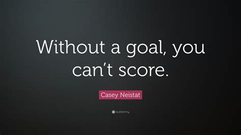 Casey Neistat Quote Without A Goal You Cant Score 22 Wallpapers