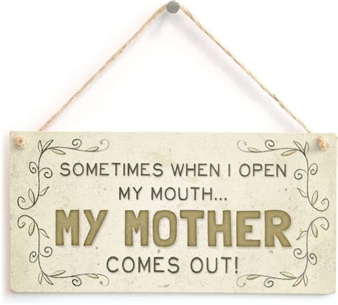 Sometimes When I Open My Mouth My Mother Comes Out Cute Funny Home Accessory T Sign