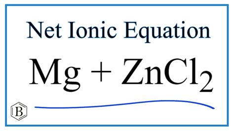 How To Write The Net Ionic Equation For Mg Zncl2 Mgcl2 Zn Youtube