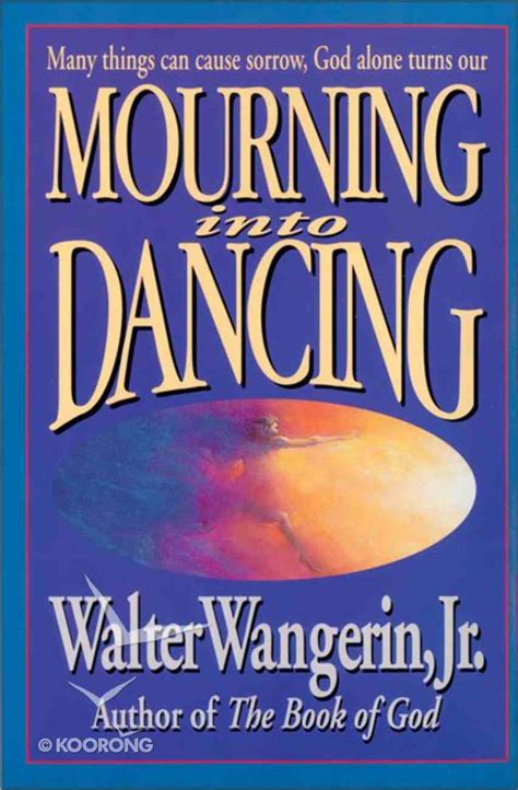 Mourning Into Dancing By Walter Wangerin Jr Koorong