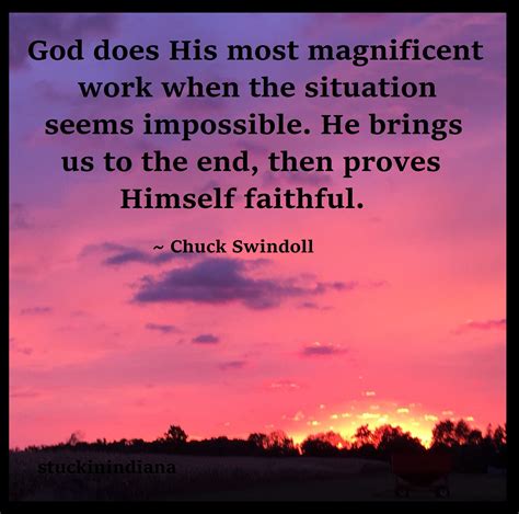 god does his most magnificent work when the situation seems impossible he brings us to the end