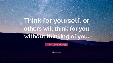 Henry David Thoreau Quote Think For Yourself Or Others Will Think