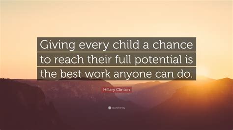 Hillary Clinton Quote “giving Every Child A Chance To Reach Their Full