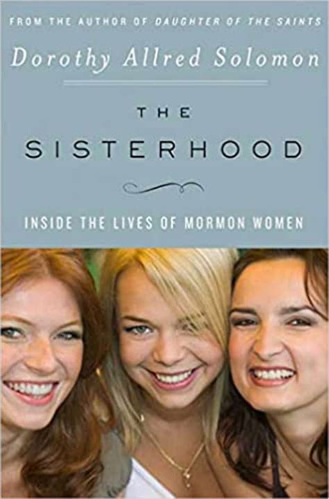 The Sisterhood Inside The Lives Of Mormon Women Dorothy Allred Solomon