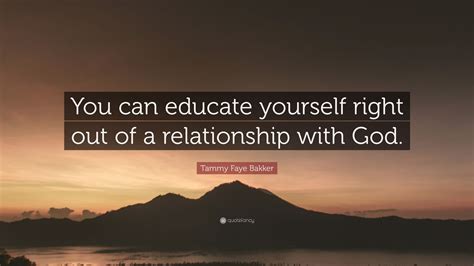 Tammy Faye Bakker Quote You Can Educate Yourself Right Out Of A