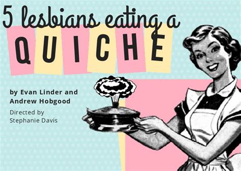 5 Lesbians Eating A Quiche By Evan Linder And Andrew Hobgood And