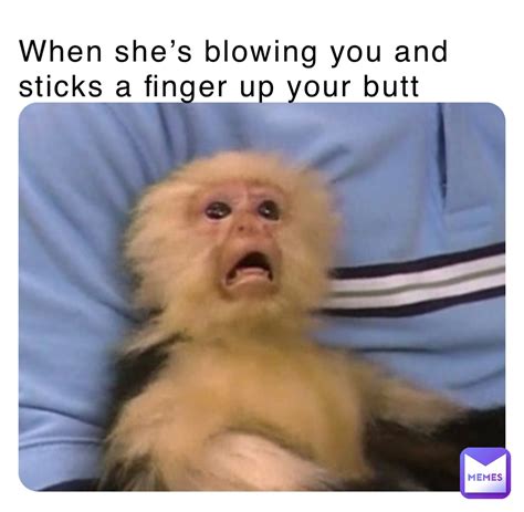 when she s blowing you and sticks a finger up your butt jeffbillster198 memes