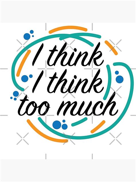 overthinking everyting i think i think too much poster for sale by csaron92 redbubble