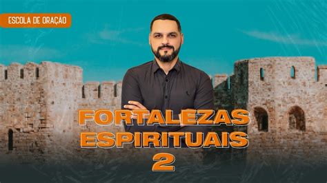 Fortalezas Espirituais Parte 2 Escoladeoração Youtube