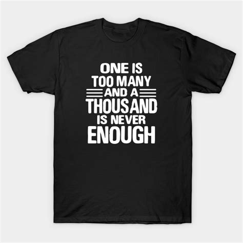 One Is Too Many 1000 Never Enough 12 Step Recovery T Shirt Teepublic