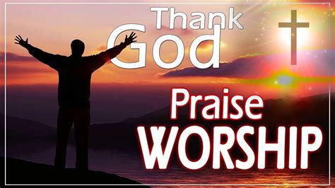 Praise Worship Songs Morning Worship Songs Non Stop Praise And Worship Songs