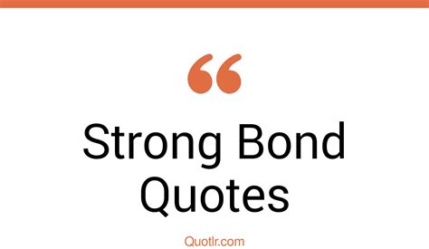 35 Famous Strong Bond Quotes That Will Unlock Your True Potential