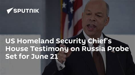 Us Homeland Security Chiefs House Testimony On Russia Probe Set For
