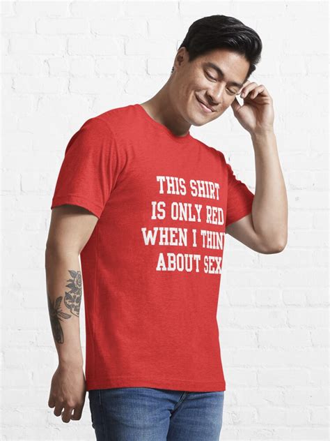 This Shirt Is Only Red When I Think About Sex T Shirt For Sale By