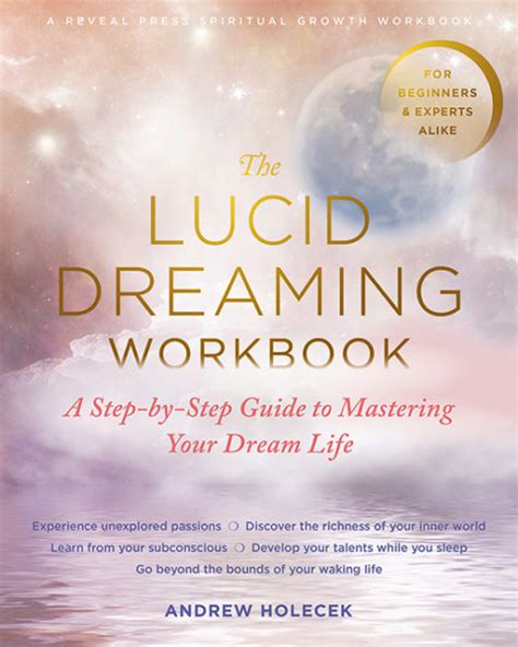 the lucid dreaming workbook a step by step guide to mastering your dream life andrew holecek