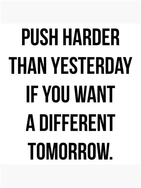 Motivational Quote Push Harder Than Yesterday If You Want A