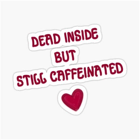 Dead Inside But Still Caffeinated Sticker For Sale By Madebyjadee