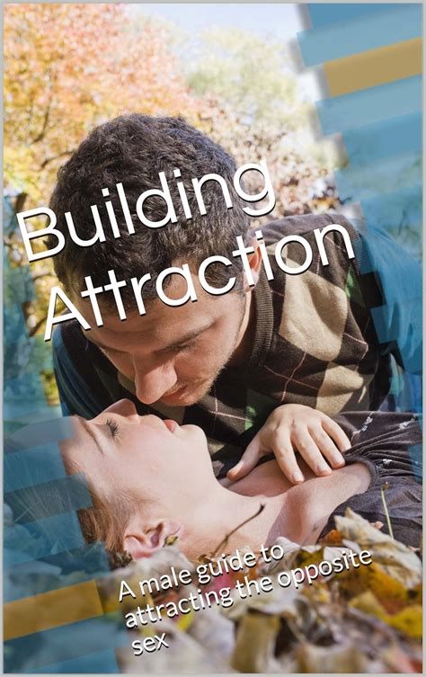 Building Attraction A Male Guide To Attracting The Opposite Sex Ebook Attraction Building