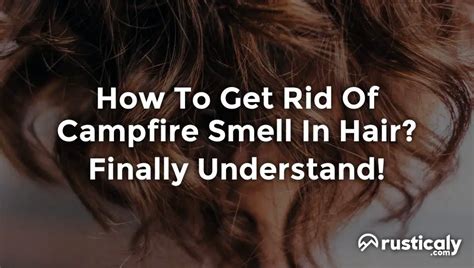 How To Get Rid Of Campfire Smell In Hair Detailed Guide