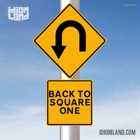 “go Back To Square One” Means “to Start From The Beginning” Example