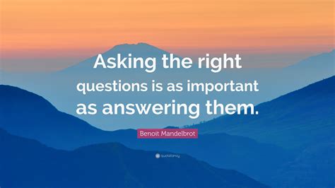 Benoit Mandelbrot Quote “asking The Right Questions Is As Important As