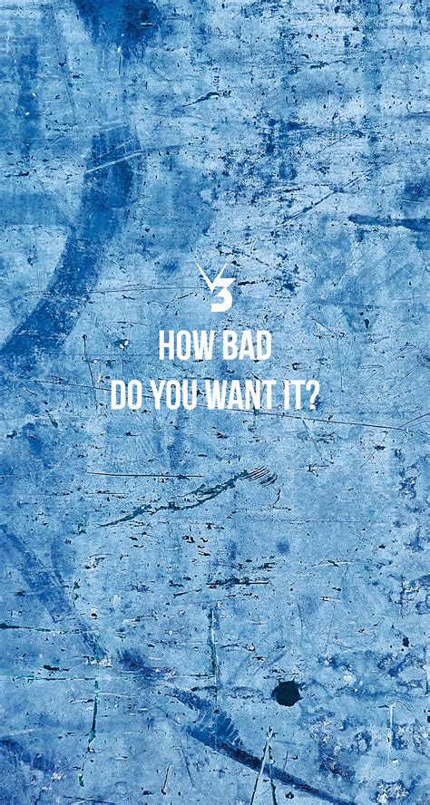 How Bad Do You Want It Wallpapers Wallpaper Cave