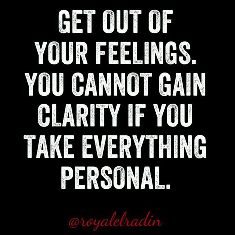 Get Out Of Your Feelings You Cannot Gain Clarity If You Take
