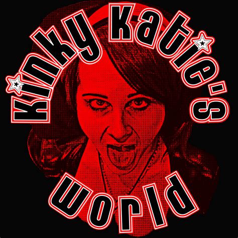 Kinky Katie S World Comedy Podcast Podchaser