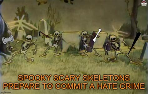 Spooky Scary Skeletons Commit A Hate Crime Imgflip